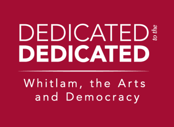 Dedicated to the Dedicated: Whitlam the Arts and Democracy. 