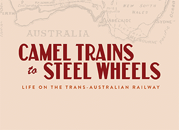 Camel trains to steel wheels Life in the TRans-Austraian Railway